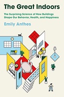 The Great Indoors: The Surprising Science of How Buildings Shape Our Behaviour, Health, and Happiness