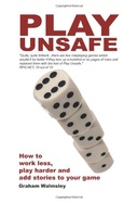 Play Unsafe: How to work less, play harder and add stories to your game